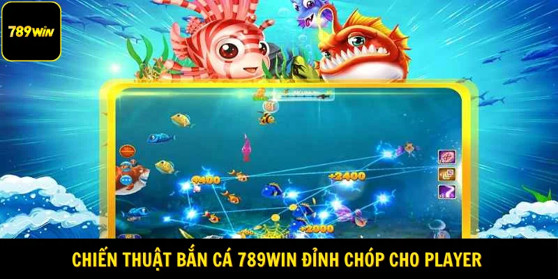 Chiến thuật bắn cá 789Win đỉnh chóp cho player